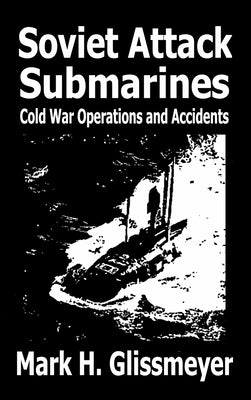 Soviet Attack Submarines: Cold War Operations and Accidents by Mark H. Glissmeyer book cover