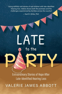 Late to the Party: Extraordinary Stories of Hope After Late-Identified Hearing Loss by Abbott, Valerie book cover