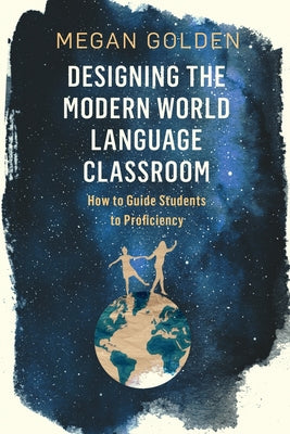 Book cover of Designing the Modern World Language Classroom: How to Guide Students to Proficiency by Golden, Megan