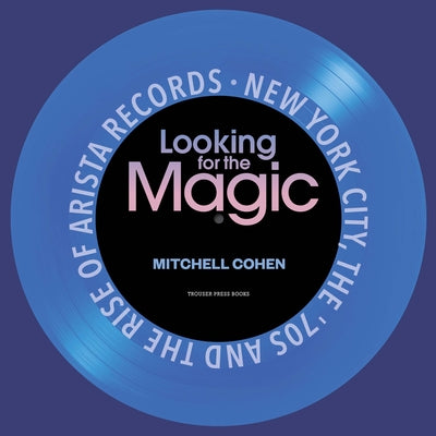 Looking for the Magic: New York City, the '70s and the Rise of Arista Records