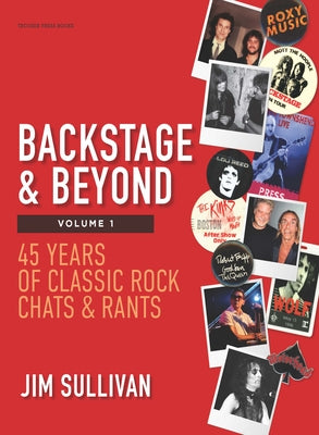 Book cover of Backstage & Beyond Volume 1: 45 Years of Classic Rock Chats & Rants by Sullivan, Jim