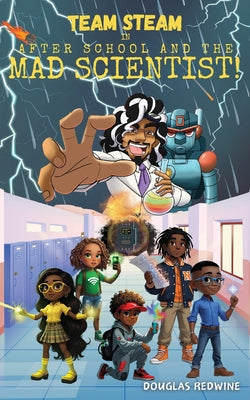 Book cover of TEAM STEAM in After School and the Mad Scientist: A Middle School Sci-Fi Mystery Adventure by Redwine, Douglas