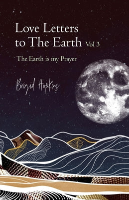 Book cover of Love Letters to the Earth Vol 3: The Earth Is My Prayer by Hopkins, Brigid
