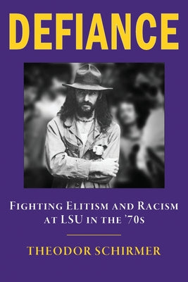 Book cover of DEFIANCE- Fighting Elitism and Racism at LSU in the '70s by Schirmer, Theodor