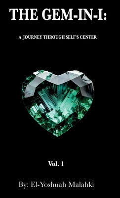 Book cover of The Gem-In-I: A Journey Through Self's Center Vol.1 by Malahki, El-Yoshuah