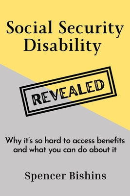 Social Security Disability Revealed: Why it's so hard to access benefits and what you can do about it by Spencer Bishins book cover