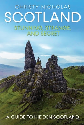 Scotland: Stunning, Strange, and Secret: A Guide to Hidden Scotland by Christy Nicholas book cover