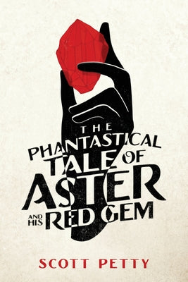 Book cover of The Phantastical Tale of Aster And His Red Gem by Petty, Scott