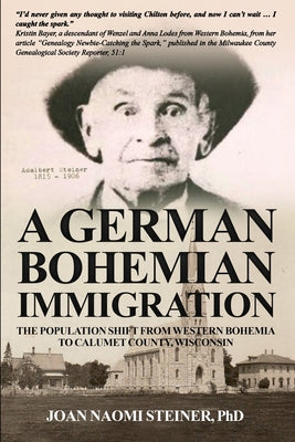 Book cover of A German Bohemian Immigration: The Population Shift from Western Bohemia to Calumet County, Wisconsin by Steiner, Joan Naomi