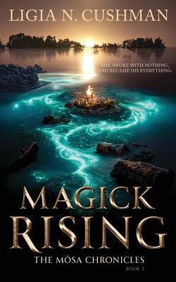 Magick Rising: The Mōsa Chronicles by Ligia N. Cushman book cover