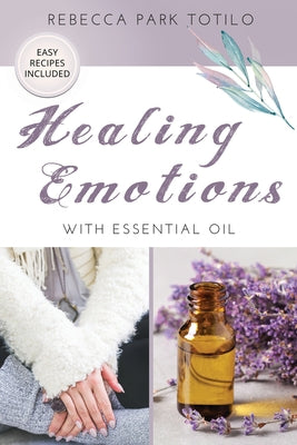Book cover of Healing Emotions With Essential Oil by Totilo, Rebecca Park