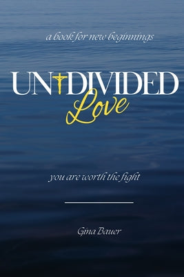 Book cover of Undivided Love: You Are Worth the Fight by Bauer, Gina