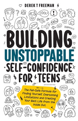 Building Unstoppable Self-Confidence for Teens: The Fail-Safe Formula for Finding Yourself, Overcoming Limitations and Creating Your Best Life from th by Derek T. Freeman book cover