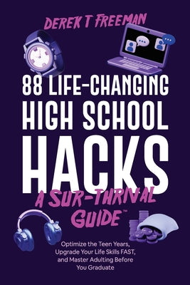 88 Life-Changing High School Hacks (A Sur-Thrival Guide(TM)): Optimize the Teen Years, Upgrade Your Life Skills FAST, and Master Adulting Before You G by Derek T. Freeman book cover