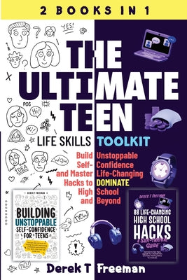 The Ultimate Teen (Life Skills Toolkit): Build Unstoppable Self-Confidence and Master Life-Changing Hacks to DOMINATE High School and Beyond by Derek T. Freeman book cover