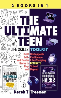 The Ultimate Teen (Life Skills Toolkit): Build Unstoppable Self-Confidence and Master Life-Changing Hacks to DOMINATE High School and Beyond by Derek T. Freeman book cover