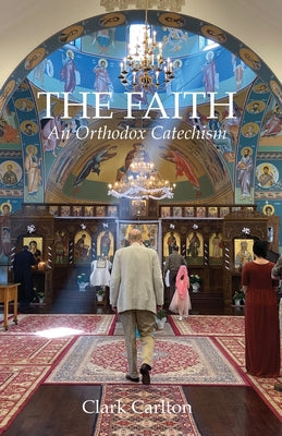 The Faith: An Orthodox Catechism by Clark Carlton book cover
