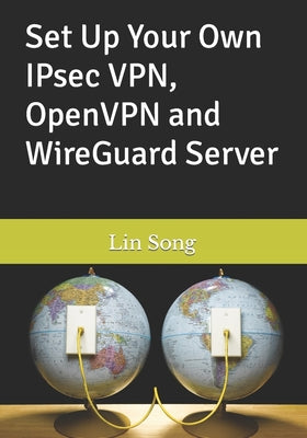Book cover of Set Up Your Own IPsec VPN, OpenVPN and WireGuard Server by Song, Lin