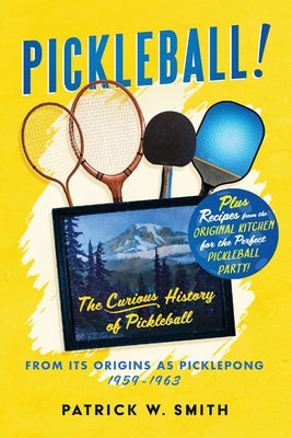 Pickleball!: The Curious History of Pickleball From Its Origins As Picklepong 1959 - 1963 by Patrick W. Smith book cover