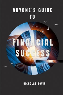 Book cover of Anyone's Guide to Financial Success by Sovia, Nicholas