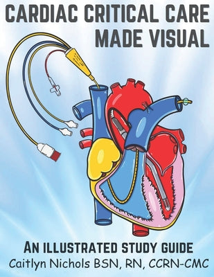 Cardiac Critical Care Made Visual by Nichols, Caitlyn book cover