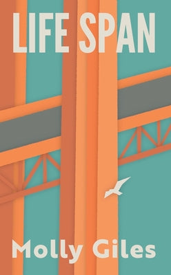 Book cover of Life Span: Impressions of a Lifetime Spent Crossing and Recrossing the Golden Gate Bridge by Giles, Molly