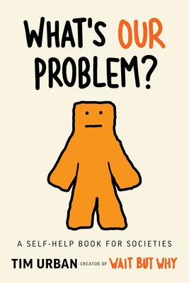 Book cover of What's Our Problem?: A Self-Help Book for Societies by Urban, Tim