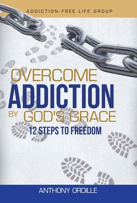 Book cover of Overcome Addiction by God's Grace: 12-Steps to Freedom by Ordille, Anthony