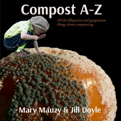 Book cover of Compost A-Z: All the lilliputian and gargantuan things about composting. by Mauzy, Mary