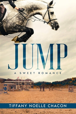 Jump: A New Adult Equestrian Clean Romance, College Sports Fiction - Set in the World of Competitive Show Jumping (JUMP #1) by Tiffany Noelle Chacon book cover