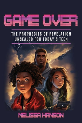 Game Over: The Prophecies of Revelation Unsealed for Today's Teen by Melissa Hanson book cover