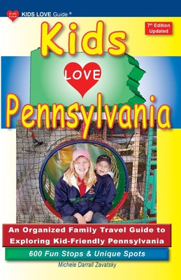 KIDS LOVE PENNSYLVANIA, 7th Edition: An Organized Family Travel Guide to Exploring Kid-Friendly Pennsylvania by Michele Darrall Zavatsky book cover