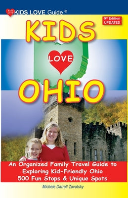 KIDS LOVE OHIO, 9th Edition: An Organized Family Travel Guide to Exploring Kid-Friendly Ohio. 500 Fun Stops & Unique Spots by Michele Darrall Zavatsky book cover