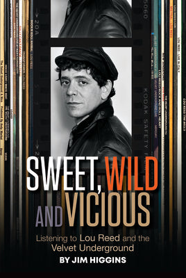 Sweet, Wild and Vicious: Listening to Lou Reed and the Velvet Underground