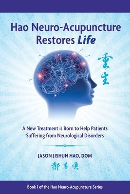 Hao Neuro-Acupuncture Restores Life: A New Treatment is Born to Help Patients Suffering from Neurological Disorders by Jason Jishun Hao book cover