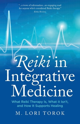 Book cover of Reiki in Integrative Medicine: What Reiki Therapy Is, What It Isn't, and How It Supports Healing by Torok, M. Lori