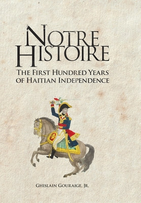 Notre Histoire: The First Hundred Years of Haitian Independence by Ghislain Gouraige book cover