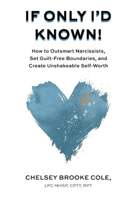 If Only I'd Known: How to Outsmart Narcissists, Set Guilt-Free Boundaries, and Create Unshakeable Self-Worth by Chelsey Brooke Cole book cover
