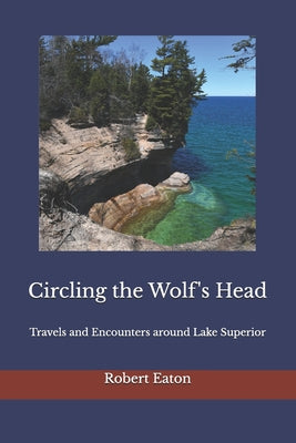 Book cover of Circling the Wolf's Head: Travels and Encounters around Lake Superior by Eaton, Robert