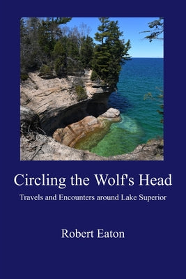 Book cover of Circling the Wolf's Head: Travels and Encounters around Lake Superior by Eaton, Robert
