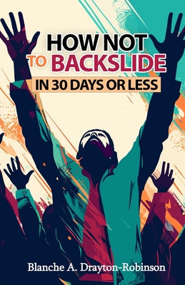 Book cover of How Not to Backslide in 30 Days or Less by Drayton-Robinson, Blanche a.