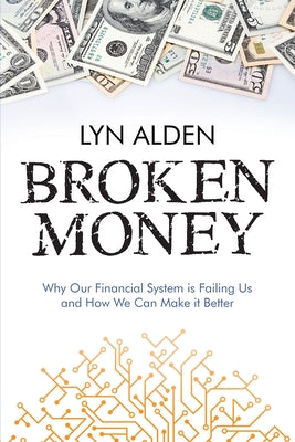 Broken Money: Why Our Financial System is Failing Us and How We Can Make it Better by Alden, Lyn book cover