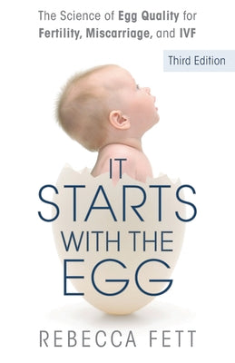 It Starts with the Egg: The Science of Egg Quality for Fertility, Miscarriage, and IVF (Third Edition) by Rebecca Fett book cover