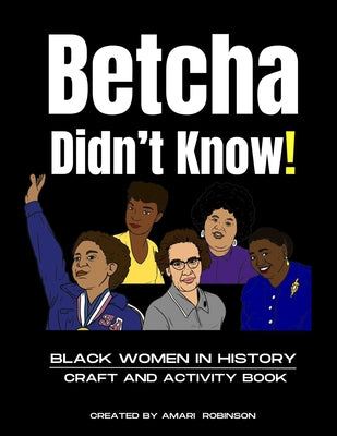 Book cover of Betcha Didn't Know! Black Women in History Craft and Activity Book by Robinson, Mari