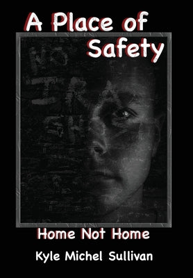 Book cover of A Place of Safety-Home Not Home by Sullivan, Kyle Michel