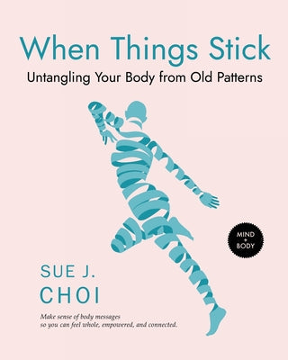 Book cover of When Things Stick: Untangling Your Body from Old Patterns by Choi, Sue