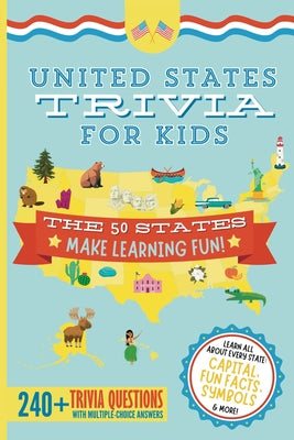 Book cover of United States Trivia for Kids: Learn the 50 States for Kids Book (USA States and Capitals, 50 States Facts for Kids, USA Geography for Kids Trivia Que by James, Elizabeth
