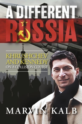 Book cover of A Different Russia: Khrushchev and Kennedy on a Collision Course by Kalb, Marvin