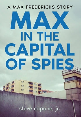 Book cover of Max in the Capital of Spies: A Max Fredericks Story by Capone, Steve, Jr.