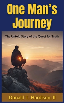 Book cover of One Man's Journey: The Untold Story of the Quest for Truth by Hardison, Donald T.